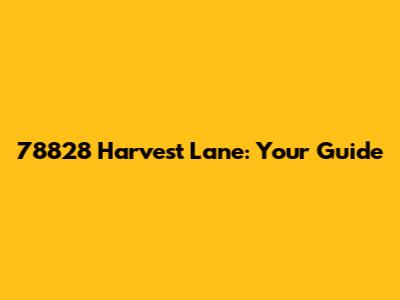 78828 Harvest Lane: Your Guide