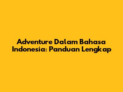 Adventure Dalam Bahasa Indonesia: Panduan Lengkap