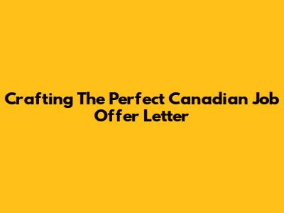 Crafting The Perfect Canadian Job Offer Letter