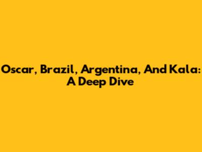 Oscar, Brazil, Argentina, And Kala: A Deep Dive