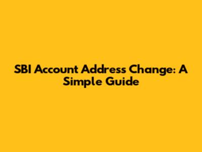SBI Account Address Change: A Simple Guide