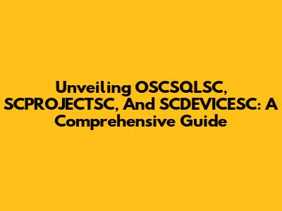 Unveiling OSCSQLSC, SCPROJECTSC, And SCDEVICESC: A Comprehensive Guide